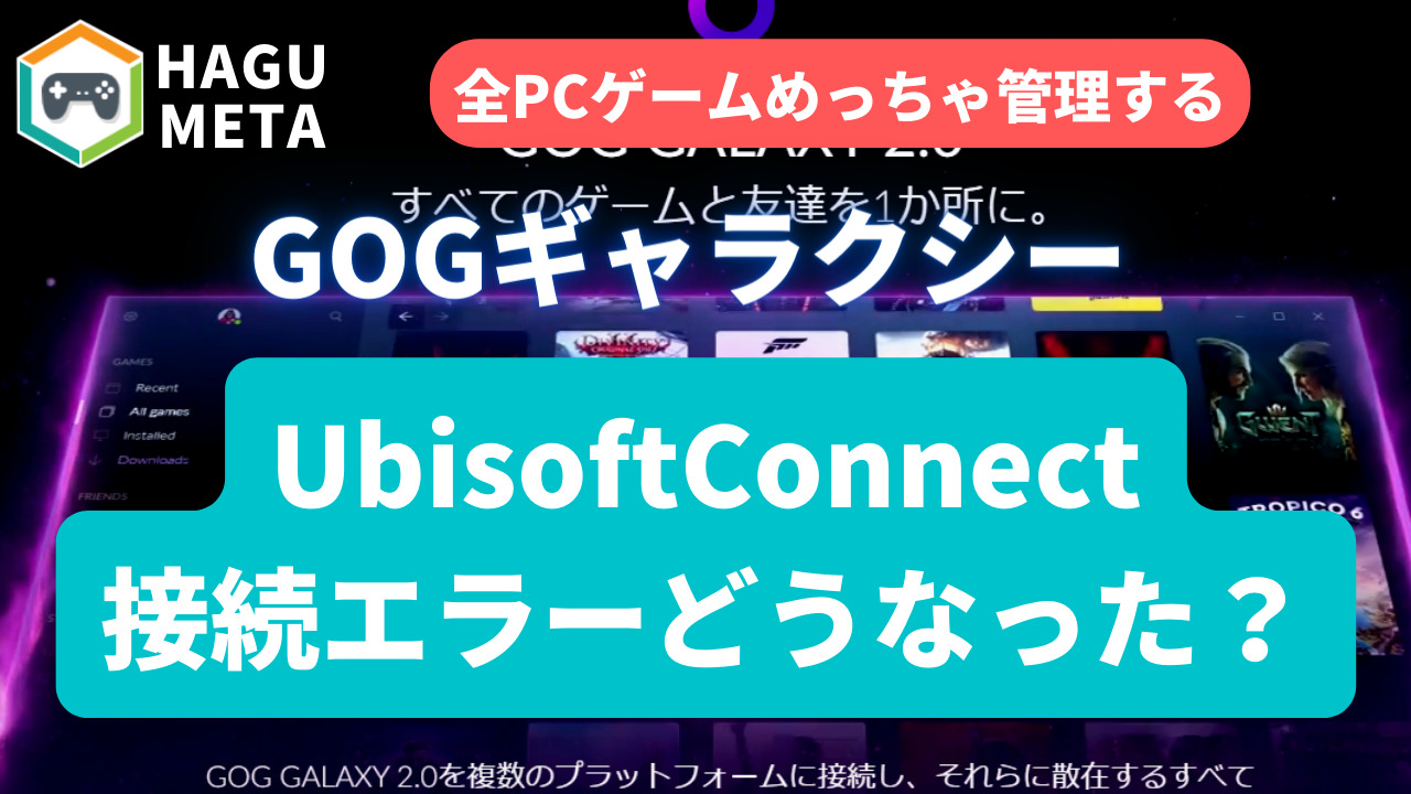 解決！追記】GOGギャラクシーでUbisoftConnectの接続がエラーになる→ライブラリ管理と起動はできる？